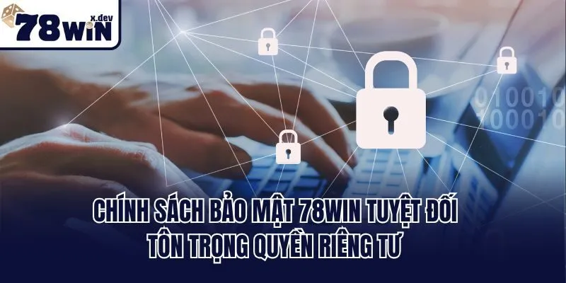 Chính sách bảo mật 78win tuyệt đối tôn trọng quyền riêng tư