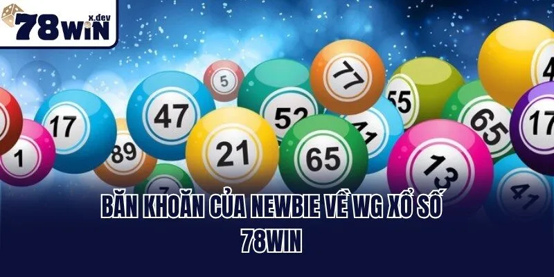 Băn khoăn của newbie về WG xổ số 78win