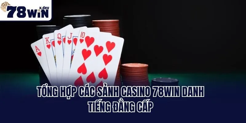 Tổng hợp các sảnh Casino 78win danh tiếng đẳng cấp