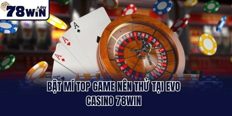 Bật mí top game nên thử tại EVo casino 78win